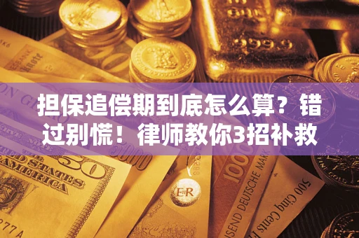 武汉担保追偿期到底怎么算？错过别慌！律师教你3招补救