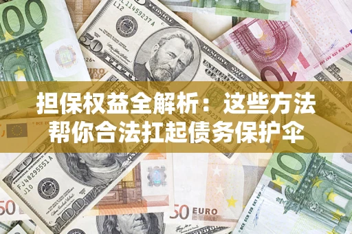 武汉担保权益全解析：这些方法帮你合法扛起债务保护伞