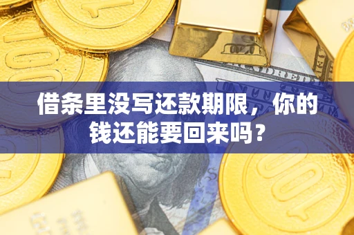 武汉借条里没写还款期限，你的钱还能要回来吗？