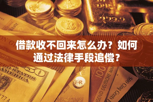 武汉借款收不回来怎么办？如何通过法律手段追偿？