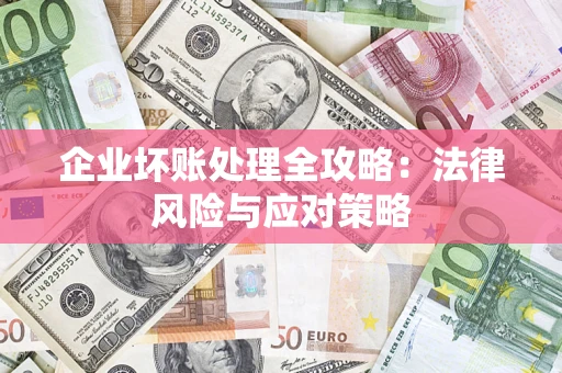 武汉企业坏账处理全攻略：法律风险与应对策略