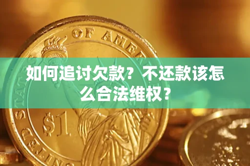 武汉如何追讨欠款？不还款该怎么合法维权？