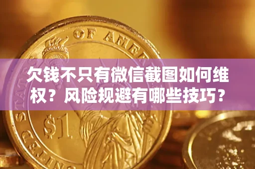 武汉欠钱不只有微信截图如何维权？风险规避有哪些技巧？
