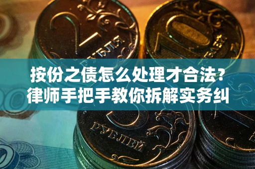 武汉按份之债怎么处理才合法？律师手把手教你拆解实务纠纷