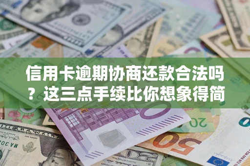 武汉信用卡逾期协商还款合法吗？这三点手续比你想象得简单