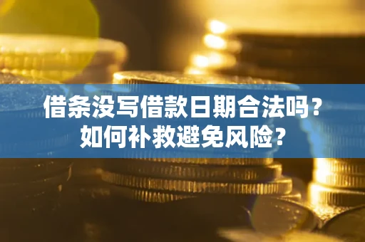 武汉借条没写借款日期合法吗？如何补救避免风险？