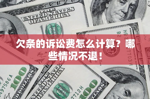 武汉欠条的诉讼费怎么计算?哪些情况不退! 武汉欠条的诉讼费怎么计算?哪些情况不退!