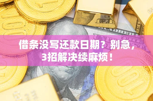 武汉借条没写还款日期？别急，3招解决续麻烦！