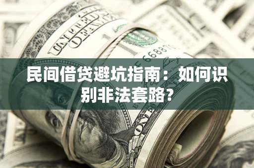 武汉民间借贷避坑指南：如何识别非法套路？