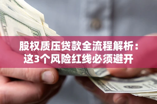 武汉股权质压贷款全流程解析：这3个风险红线必须避开