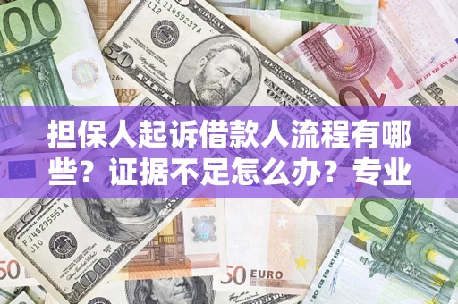 武汉担保人起诉借款人流程有哪些？证据不足怎么办？专业律师解答