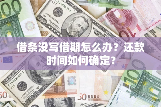 武汉借条没写借期怎么办？还款时间如何确定？