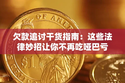 武汉欠款追讨干货指南：这些法律妙招让你不再吃哑巴亏