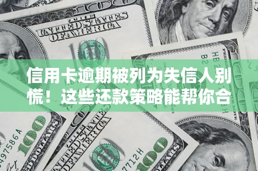 武汉信用卡逾期被列为失信人别慌！这些还款策略能帮你合法止损
