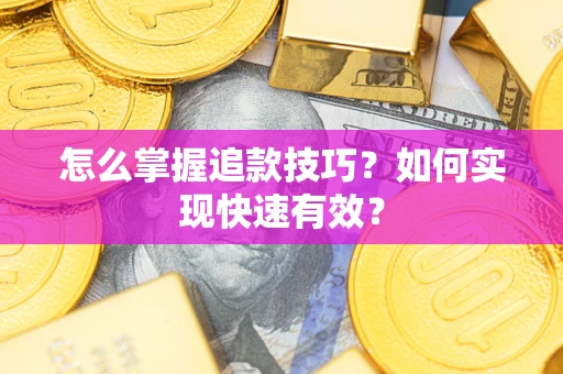 武汉怎么掌握追款技巧？如何实现快速有效？