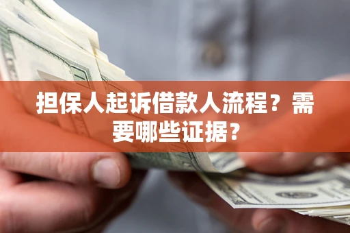 武汉担保人起诉借款人流程?需要哪些证据? 武汉担保人起诉借款人流程?需要哪些证据?