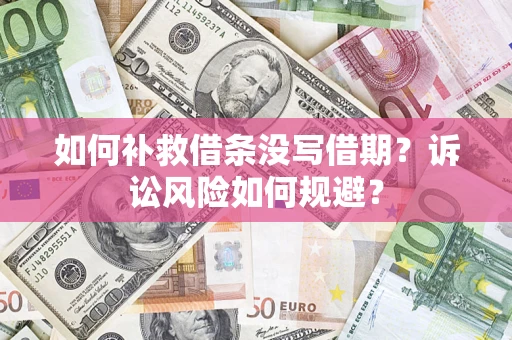 武汉如何补救借条没写借期？诉讼风险如何规避？