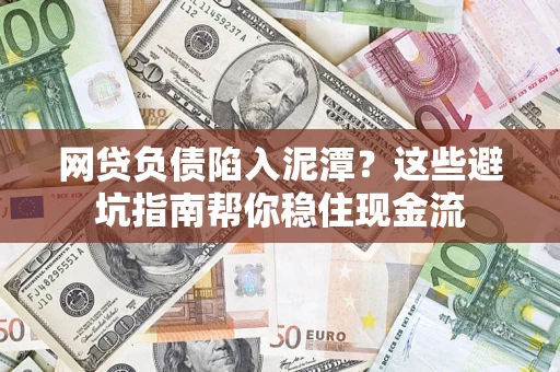 武汉网贷负债陷入泥潭？这些避坑指南帮你稳住现金流