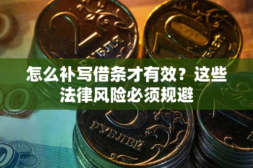 武汉怎么补写借条才有效？这些法律风险必须规避