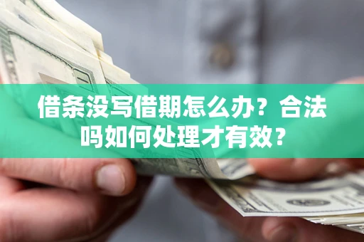 武汉借条没写借期怎么办？合法吗如何处理才有效？