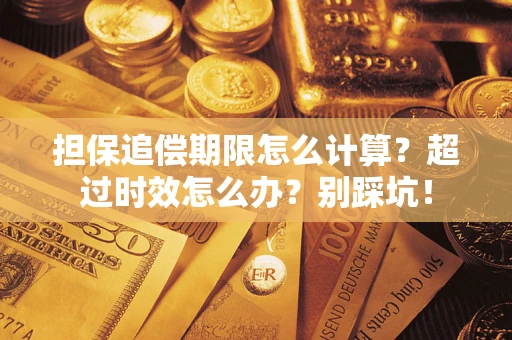 武汉担保追偿期限怎么计算？超过时效怎么办？别踩坑！