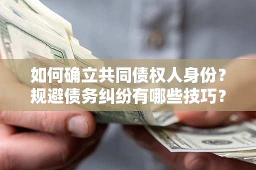 武汉如何确立共同债权人身份？规避债务纠纷有哪些技巧？