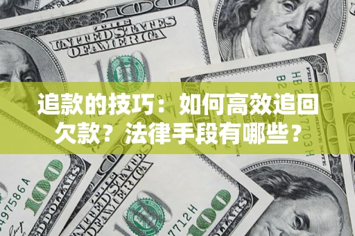 武汉追款的技巧：如何高效追回欠款？法律手段有哪些？