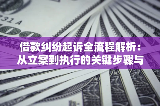 武汉借款纠纷起诉全流程解析：从立案到执行的关键步骤与防败诉指南