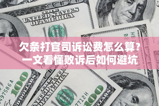 武汉欠条打官司诉讼费怎么算？一文看懂败诉后如何避坑