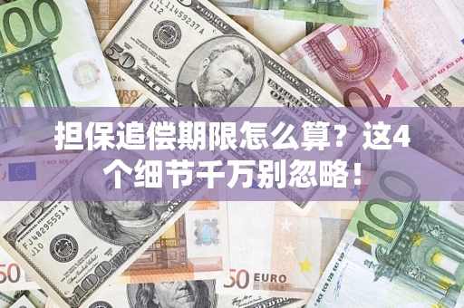 武汉担保追偿期限怎么算?这4个细节千万别忽略! 武汉担保追偿期限怎么算?这4个细节千万别忽略!