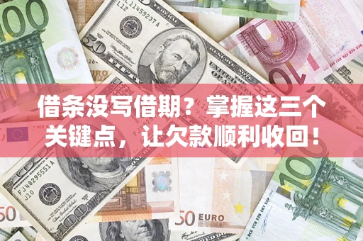武汉借条没写借期？掌握这三个关键点，让欠款顺利收回！