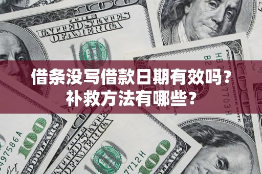 武汉借条没写借款日期有效吗?补救方法有哪些? 武汉借条没写借款日期有效吗?补救方法有哪些?
