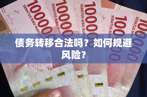 武汉债务转移合法吗？如何规避风险？