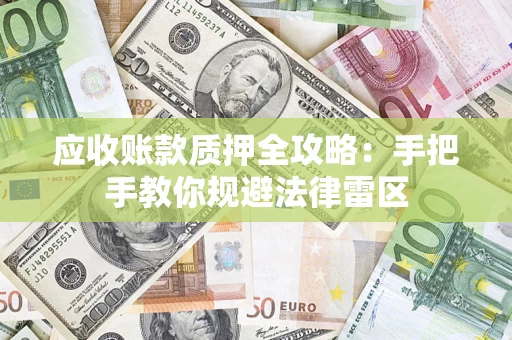 武汉应收账款质押全攻略：手把手教你规避法律雷区