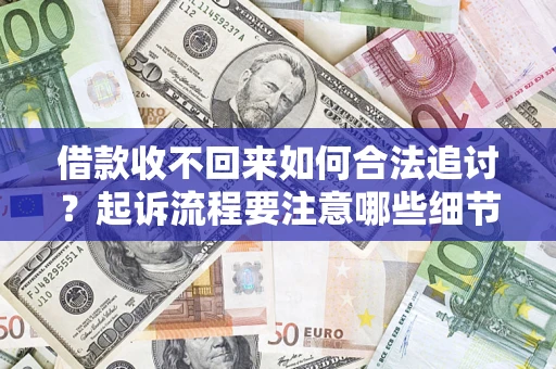 武汉借款收不回来如何合法追讨？起诉流程要注意哪些细节？