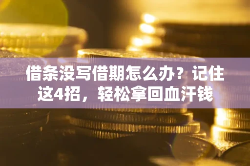 武汉借条没写借期怎么办？记住这4招，轻松拿回血汗钱