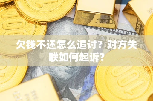 武汉欠钱不还怎么追讨？对方失联如何起诉？