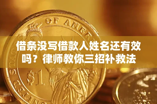 武汉借条没写借款人姓名还有效吗？律师教你三招补救法