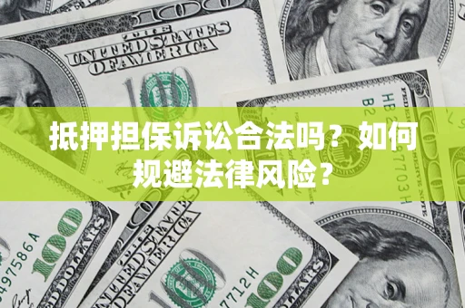 武汉抵押担保诉讼合法吗？如何规避法律风险？