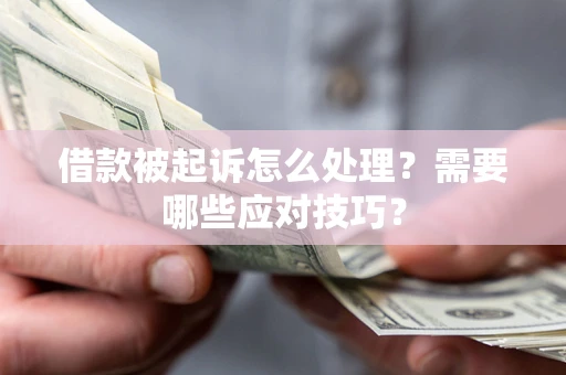 武汉借款被起诉怎么处理？需要哪些应对技巧？