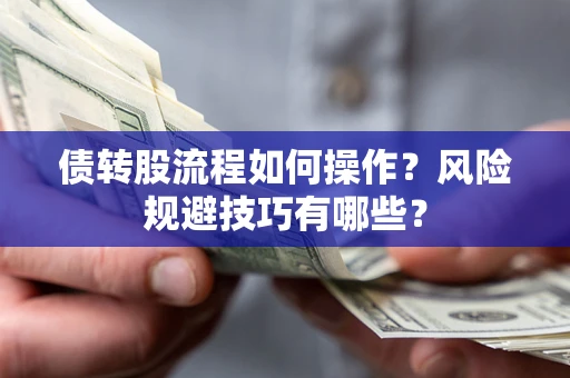 武汉债转股流程如何操作？风险规避技巧有哪些？