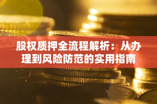 武汉股权质押全流程解析：从办理到风险防范的实用指南