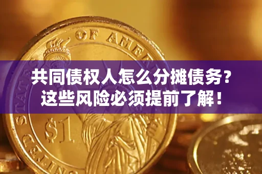 武汉共同债权人怎么分摊债务？这些风险必须提前了解！