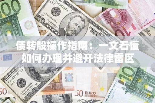 武汉债转股操作指南：一文看懂如何办理并避开法律雷区