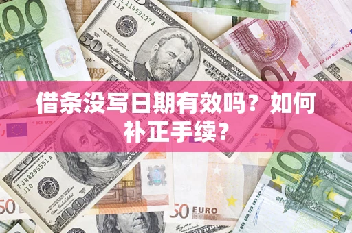 武汉借条没写日期有效吗？如何补正手续？