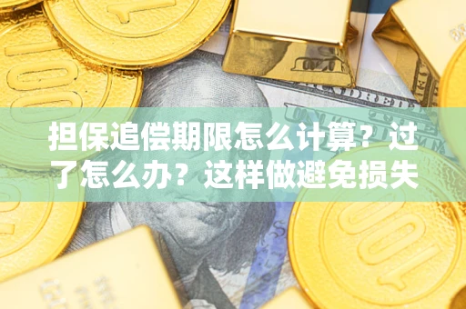武汉担保追偿期限怎么计算？过了怎么办？这样做避免损失！