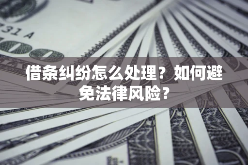 武汉借条纠纷怎么处理？如何避免法律风险？