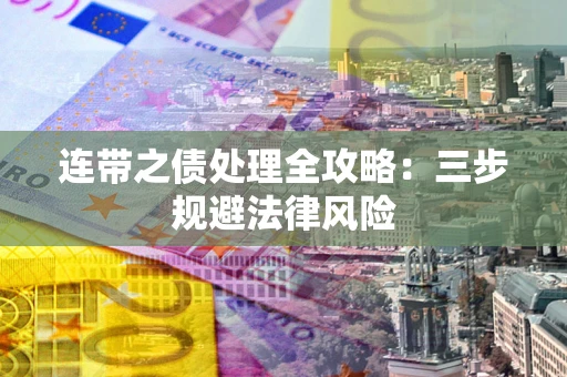 武汉连带之债处理全攻略：三步规避法律风险