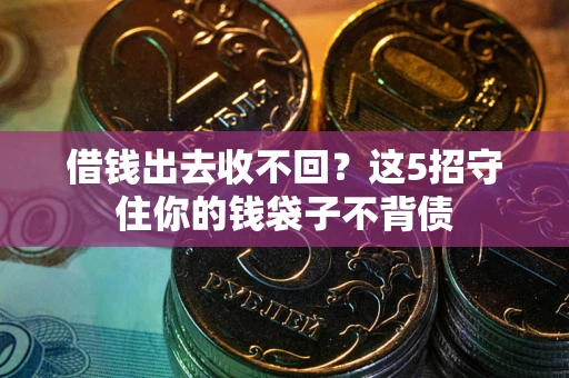 武汉借钱出去收不回？这5招守住你的钱袋子不背债