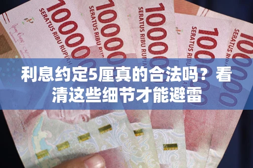 武汉利息约定5厘真的合法吗？看清这些细节才能避雷